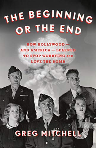 Couverture du livre: The Beginning or the End - How Hollywood - and America - Learned to Stop Worrying and Love the Bomb
