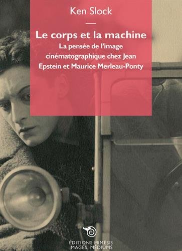 Couverture du livre: Le Corps et la Machine - la pensée de l'image cinématographique chez Jean Epstein et Maurice Merleau