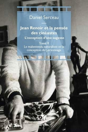 Couverture du livre: Jean Renoir et la pensée des cinéastes - l'exception d'une sagesse : Tome II : Le malentendu naturaliste et la conception du personnage