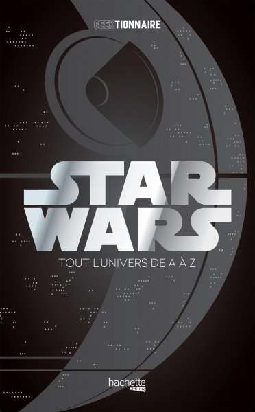 Couverture du livre: Geektionnaire Star Wars - La galaxie de A à Z
