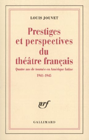 Couverture du livre: Prestiges et perspectives du théâtre français - Quatre ans de tournée en Amérique latine (1941-1945)