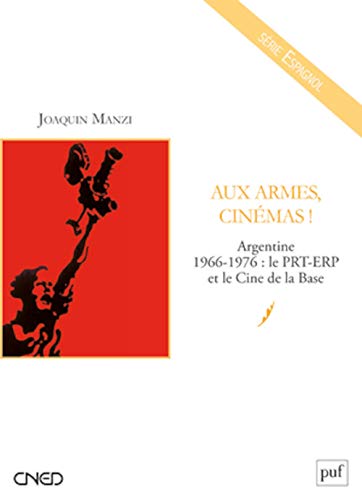 Couverture du livre: Aux armes, cinémas ! - Argentine 1966-1976 : le PRT-ERP et le Cine de la Base
