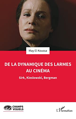Couverture du livre: De la dynamique des larmes au cinéma - Sirk, Kieslowski, Bergman