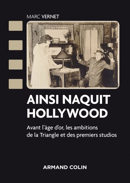 Couverture du livre: Ainsi naquit Hollywood - Avant l'âge d'or, les ambitions de la Triangle et des premiers studios