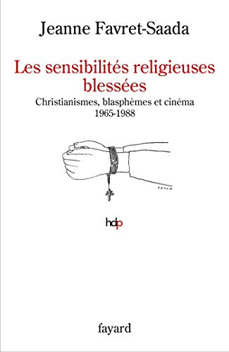 Couverture du livre: Les Sensibilités religieuses blessées - Christianismes, blasphèmes et cinéma 1965-1988