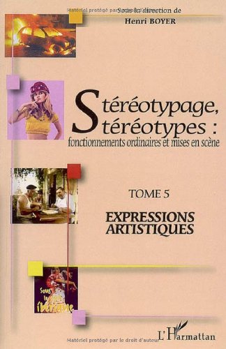 Couverture du livre: Stéréotypage, stéréotypes - Fonctionnements ordinaires et mises en scène: Tome 5, Expressions artistiques