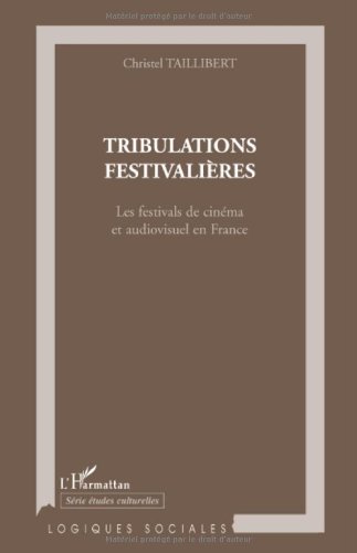 Couverture du livre: Tribulations festivalières - Les festivals de cinéma et audiovisuel en France