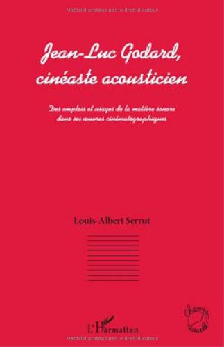 Couverture du livre: Jean Luc Godard cinéaste acousticien - des emplois et usages de la matières sonore dans ses oeuvres