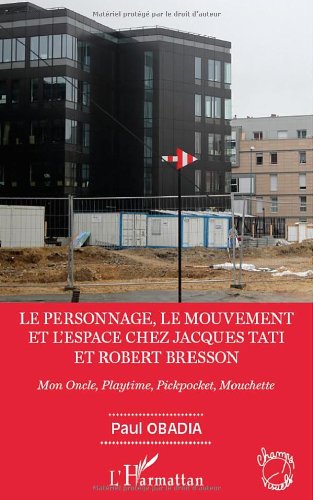 Couverture du livre: Le personnage, le mouvement et l'espace chez Jacques Tati et Robert Bresson - Mon Oncle, Playtime, Pickpocket, Mouchette