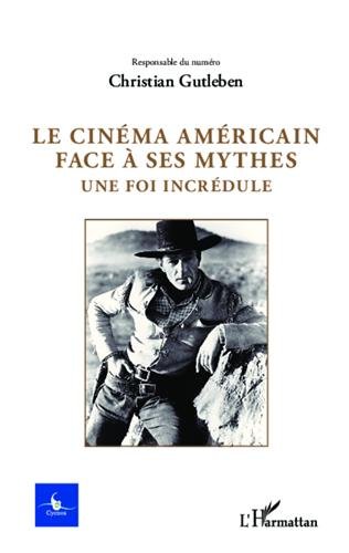 Couverture du livre: Le Cinéma américain face à ses mythes - Une foi incrédule