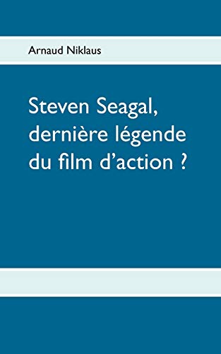 Couverture du livre: Steven Seagal, dernière légende du film d'action ?