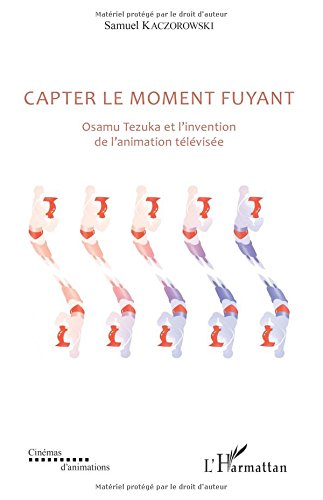 Couverture du livre: Capter le moment fuyant - Osamu Tezuka et l'invention de l'animation télévisée