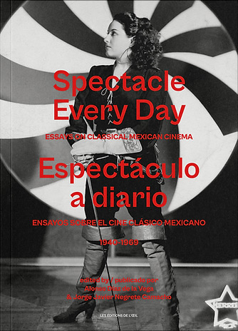 Couverture du livre: Spectacle Every Day / Espectáculo a diario - Essays on classical Mexican cinema 1940-1969