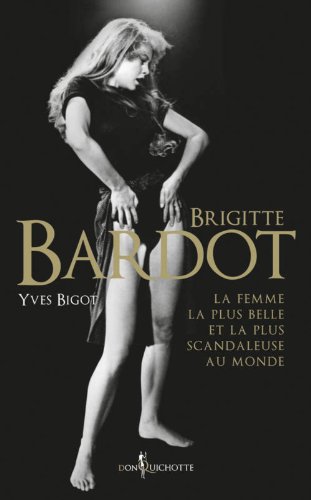Couverture du livre: Brigitte Bardot - La femme la plus belle et la plus scandaleuse au monde