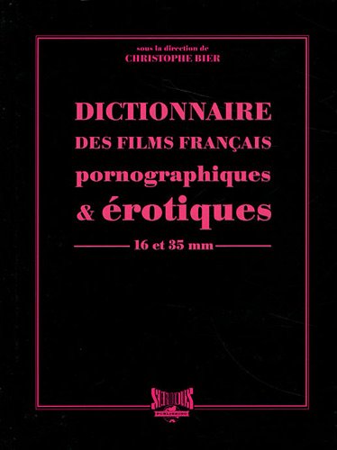 Couverture du livre: Dictionnaire des films français pornographiques & érotiques - 16 et 35 mm