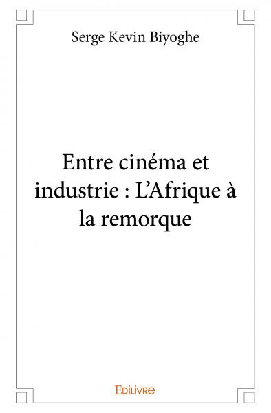 Couverture du livre: Entre cinéma et industrie - L'Afrique à la remorque