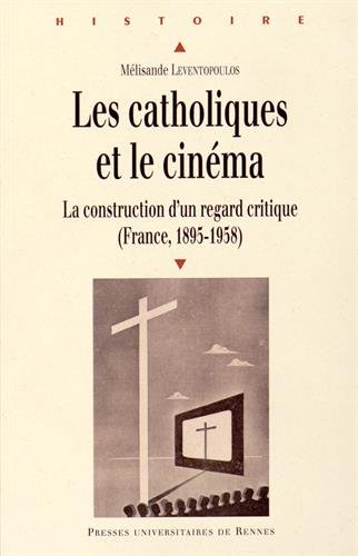 Couverture du livre: Les Catholiques et le cinéma - La construction d'un regard critique (France, 1895-1958)