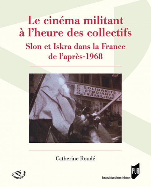 Couverture du livre: Le cinéma militant à l'heure des collectifs - Slon et Iskra dans la France de l'après-1968