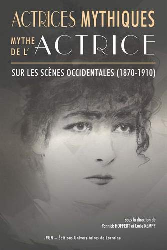 Couverture du livre: Actrices mythiques - Mythe de l'actrice sur les scènes occidentales (1870-1910)