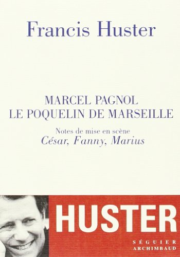 Couverture du livre: Marcel Pagnol, le poquelin de marseille - Notes de mise en scène César, Fanny, Marius