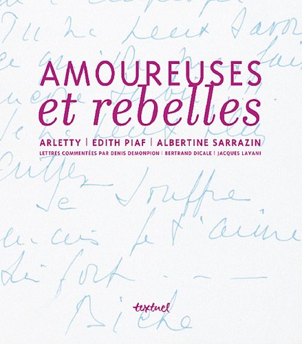 Couverture du livre: Amoureuses et rebelles - Histoires d'amour et lettres inédites - Arletty, Edith Piaf, Albertine Sarrazin