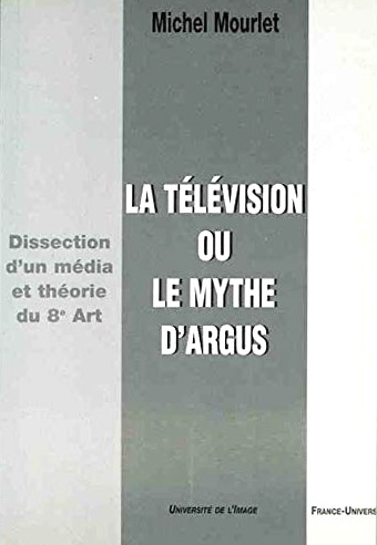 Couverture du livre: La Télévision ou le mythe d'Argus - Dissection d'un média et théorie du 8e art