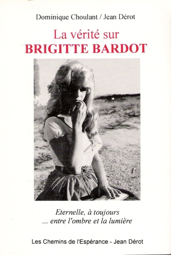 Couverture du livre: La Vérité sur Brigitte Bardot - éternelle, à toujours, entre l'ombre et la lumière