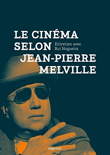 Couverture du livre: Le Cinéma selon Jean-Pierre Melville - Entretien avec Rui Nogueira