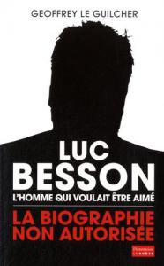 Couverture du livre Luc Besson, l'homme qui voulait être aimé par Geoffrey Le Guilcher