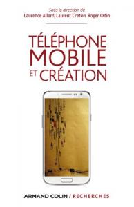 Couverture du livre Téléphone mobile et création par Collectif dir. Laurence Allard, Laurent Creton et Roger Odin