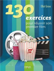 Couverture du livre 130 exercices pour réussir son premier film par Elliot Grove