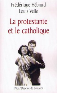 Couverture du livre La protestante et le catholique par Frédérique Hébrard et Louis Velle