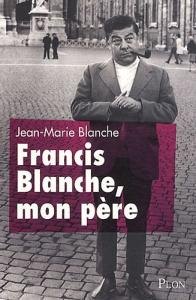 Couverture du livre Francis Blanche, mon père par Jean-Marie Blanche