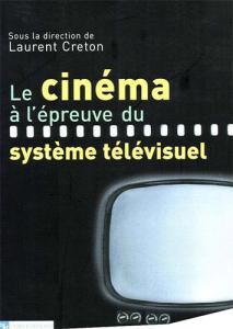 Couverture du livre Le cinéma à l'épreuve du système télévisuel par Collectif dir. Laurent Creton
