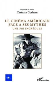 Couverture du livre Le Cinéma américain face à ses mythes par Collectif dir. Christian Gutleben