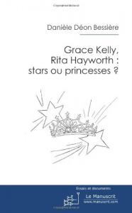 Couverture du livre Grace Kelly, Rita Hayworth, stars ou princesses ? par Danièle Déon Bessière