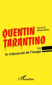 Couverture du livre Quentin Tarantino ou le crépuscule de l'image par Yannick Rolandeau