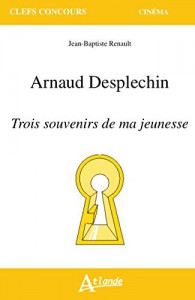 Couverture du livre Arnaud Desplechin - Trois souvenirs de ma jeunesse par Jean-Baptiste Renault