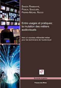 Couverture du livre Entre usages et pratiques, la mutation des métiers audiovisuels par Shadia Ramsahye, Pascal Souclier et Pierre-Michel Riccio