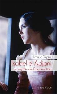 Couverture du livre Isabelle Adjani, un mythe de l'incarnation par Arnaud Duprat