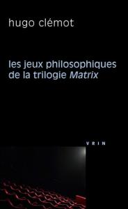 Couverture du livre Les jeux philosophiques de la trilogie Matrix par Hugo Clémot