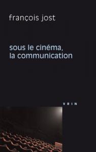 Couverture du livre Sous le cinéma, la communication par François Jost