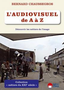 Couverture du livre L'Audiovisuel de A à Z - Découvrir les métiers de l'image par Bernard Chaussegros