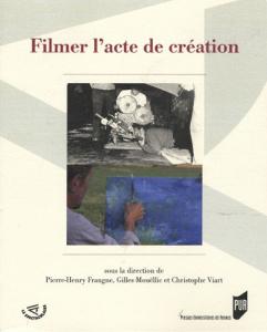 Couverture du livre Filmer l'acte de création par Collectif dir. Pierre-Henry Frangne, Gilles Mouëllic et Christophe Viart