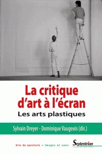 Couverture du livre La critique d'art à l'écran par Collectif dir. Dominique Vaugeois et Sylvain Dreyer