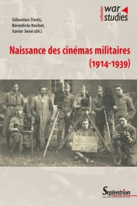 Couverture du livre Naissance des cinémas militaires (1914-1939) par Collectif dir. Sébastien Denis, Bénédicte Rochet et Xavier Sene