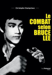 Couverture du livre Le combat selon Bruce Lee par Christophe Champclaux