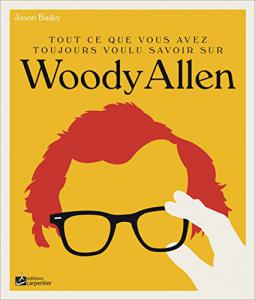 Couverture du livre Tout ce que vous avez toujours voulu savoir sur Woody Allen par Jason Bailey
