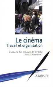 Couverture du livre Le Cinéma, travail et organisation par Collectif dir. Gwenaële Rot et Laure de Verdalle