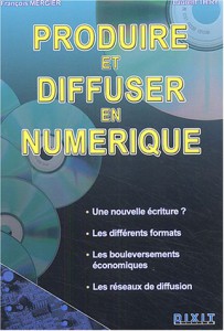 Couverture du livre Produire et diffuser en numérique par François Mergier et Laurent Thiry